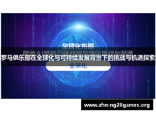 罗马俱乐部在全球化与可持续发展背景下的挑战与机遇探索 罗马俱乐部在全球化与可持续发展背景下的挑战与机遇探索