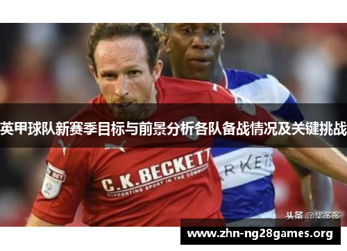 英甲球队新赛季目标与前景分析各队备战情况及关键挑战 英甲球队新赛季目标与前景分析各队备战情况及关键挑战
