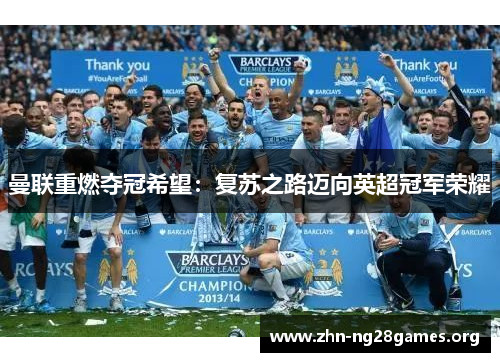 曼联重燃夺冠希望:复苏之路迈向英超冠军荣耀 曼联重燃夺冠希望:复苏之路迈向英超冠军荣耀
