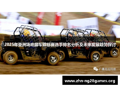 2025年亚洲场地脚车锦标赛选手排名分析及未来发展趋势探讨 2025年亚洲场地脚车锦标赛选手排名分析及未来发展趋势探讨