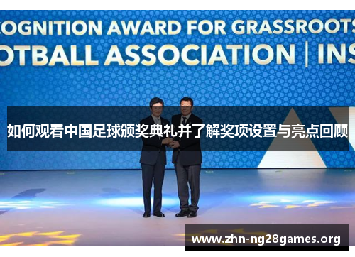 如何观看中国足球颁奖典礼并了解奖项设置与亮点回顾 如何观看中国足球颁奖典礼并了解奖项设置与亮点回顾