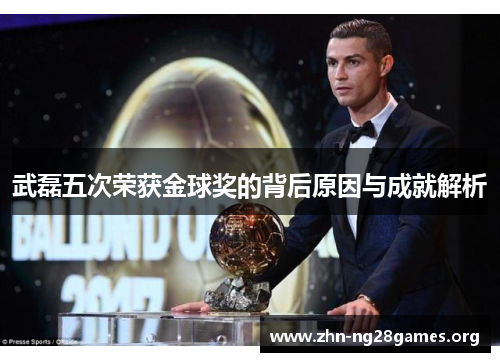武磊五次荣获金球奖的背后原因与成就解析 武磊五次荣获金球奖的背后原因与成就解析