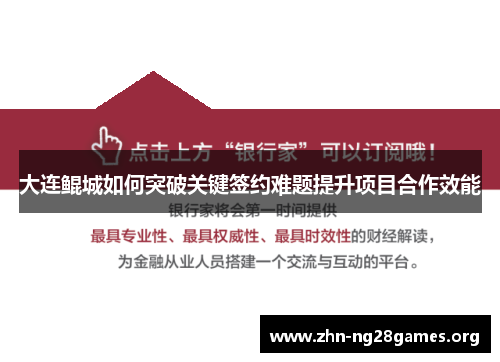 大连鲲城如何突破关键签约难题提升项目合作效能 大连鲲城如何突破关键签约难题提升项目合作效能