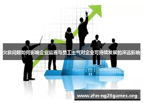 欠薪问题如何影响企业运营与员工士气对企业可持续发展的深远影响 欠薪问题如何影响企业运营与员工士气对企业可持续发展的深远影响