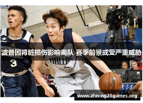 波普因肾脏损伤影响离队 赛季前景或受严重威胁 波普因肾脏损伤影响离队 赛季前景或受严重威胁