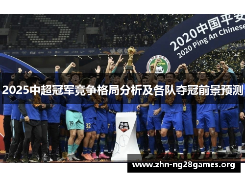 2025中超冠军竞争格局分析及各队夺冠前景预测 2025中超冠军竞争格局分析及各队夺冠前景预测
