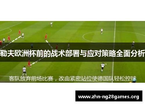 勒夫欧洲杯前的战术部署与应对策略全面分析 勒夫欧洲杯前的战术部署与应对策略全面分析