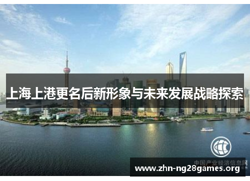 上海上港更名后新形象与未来发展战略探索 上海上港更名后新形象与未来发展战略探索