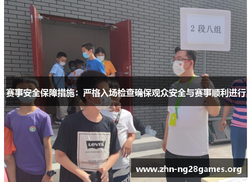 赛事安全保障措施:严格入场检查确保观众安全与赛事顺利进行 赛事安全保障措施:严格入场检查确保观众安全与赛事顺利进行
